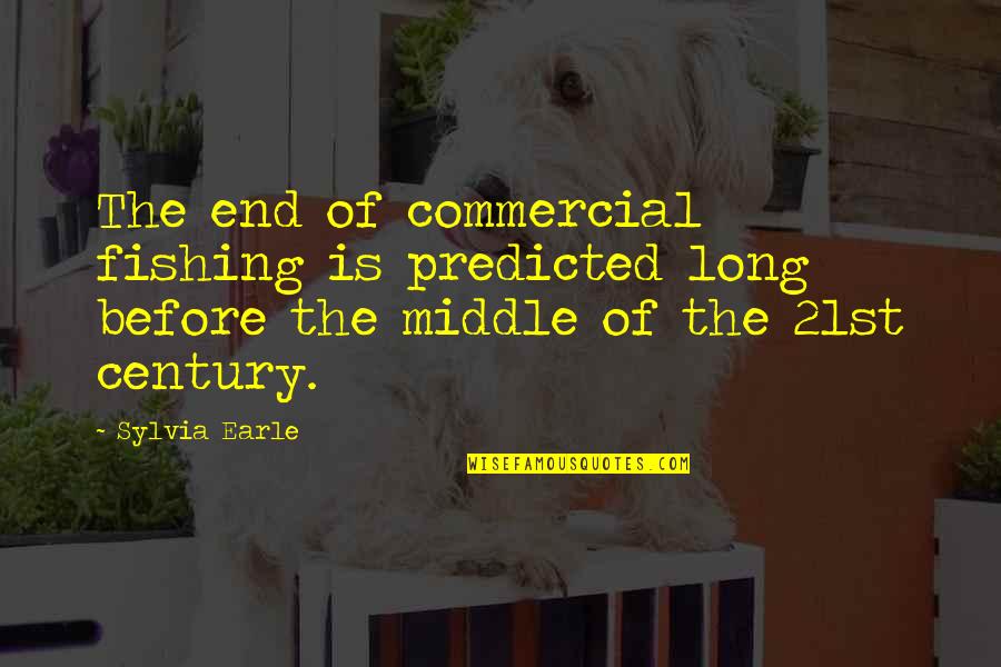 Predicted Quotes By Sylvia Earle: The end of commercial fishing is predicted long