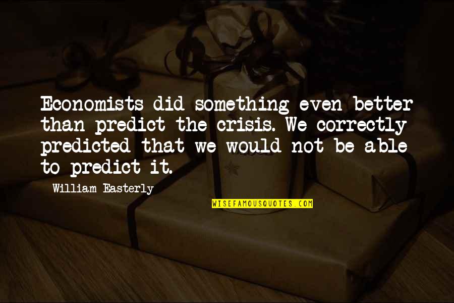 Predicted Quotes By William Easterly: Economists did something even better than predict the