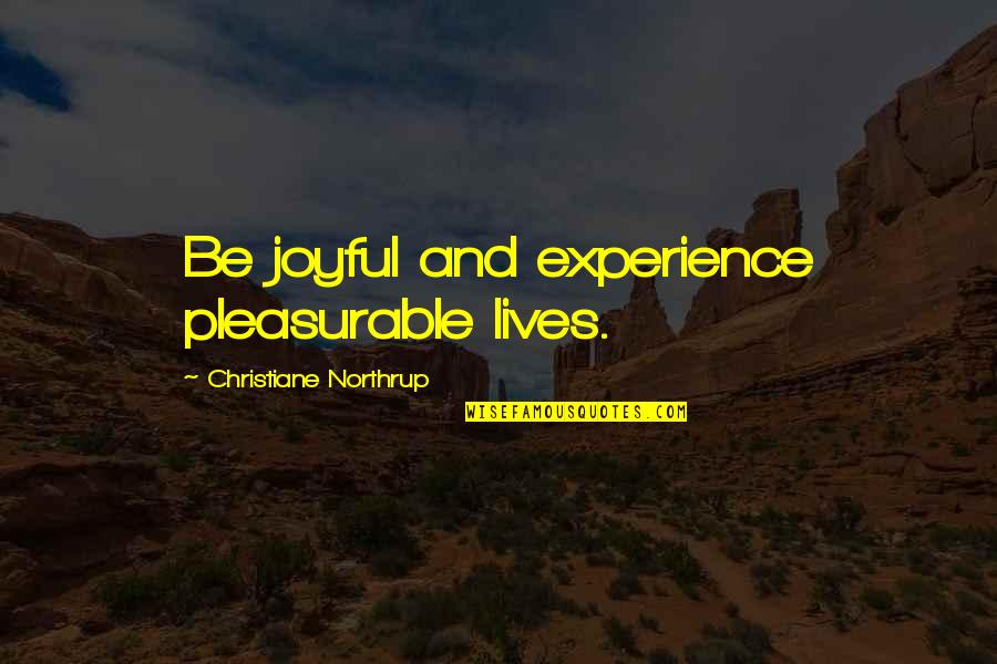 Predictibilitatea Quotes By Christiane Northrup: Be joyful and experience pleasurable lives.