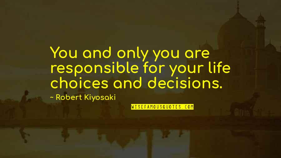 Predictibilitatea Quotes By Robert Kiyosaki: You and only you are responsible for your