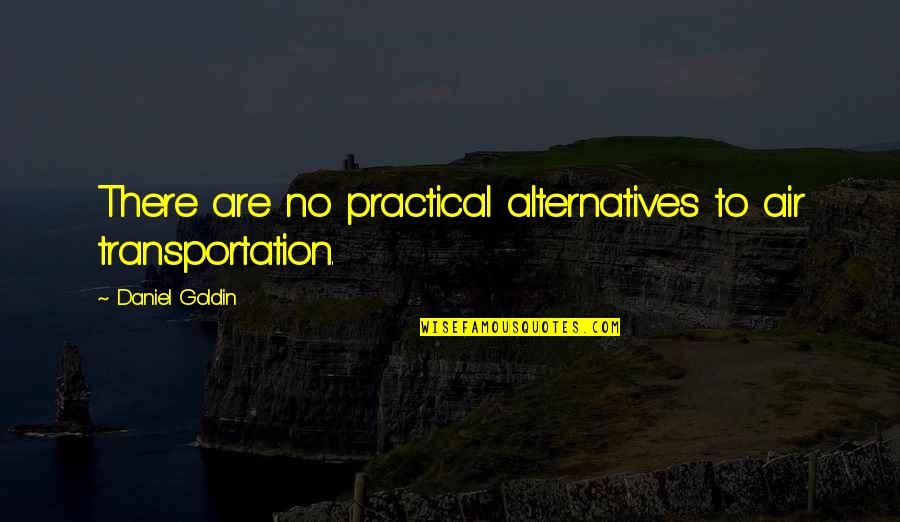Predictions Quotes By Daniel Goldin: There are no practical alternatives to air transportation.