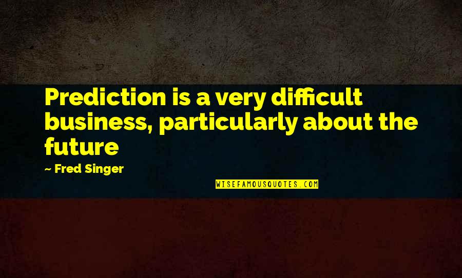 Predictions Quotes By Fred Singer: Prediction is a very difficult business, particularly about