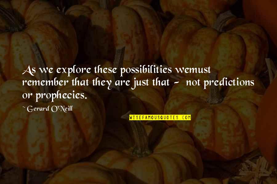 Predictions Quotes By Gerard O'Neill: As we explore these possibilities wemust remember that