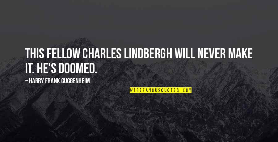 Predictions Quotes By Harry Frank Guggenheim: This fellow Charles Lindbergh will never make it.
