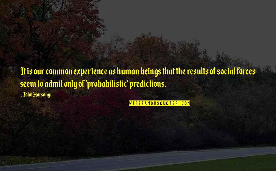 Predictions Quotes By John Harsanyi: It is our common experience as human beings