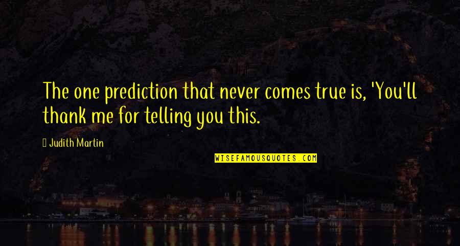 Predictions Quotes By Judith Martin: The one prediction that never comes true is,