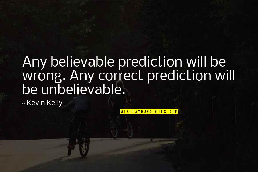 Predictions Quotes By Kevin Kelly: Any believable prediction will be wrong. Any correct