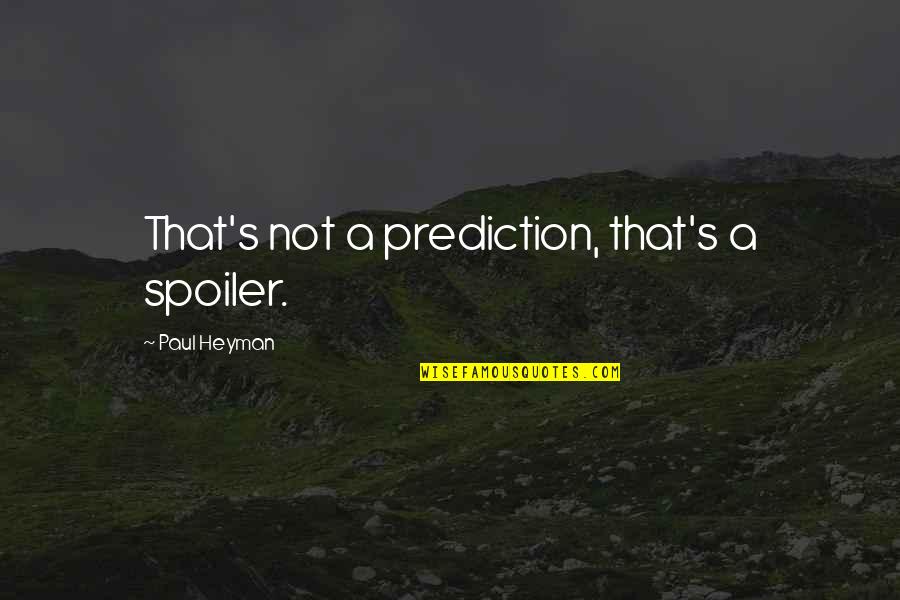 Predictions Quotes By Paul Heyman: That's not a prediction, that's a spoiler.