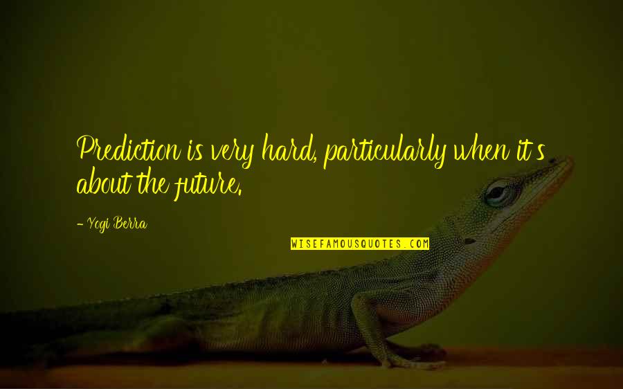 Predictions The Quotes By Yogi Berra: Prediction is very hard, particularly when it's about