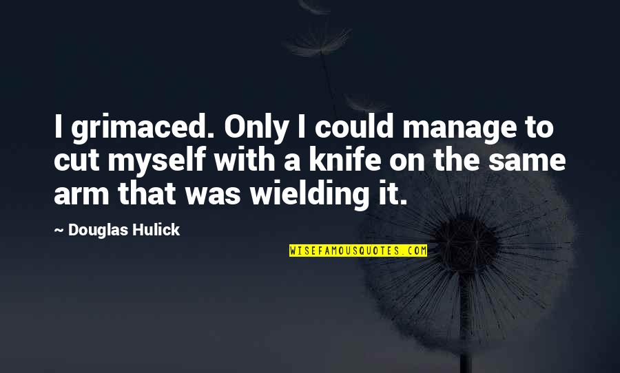 Predictive Maintenance Quotes By Douglas Hulick: I grimaced. Only I could manage to cut