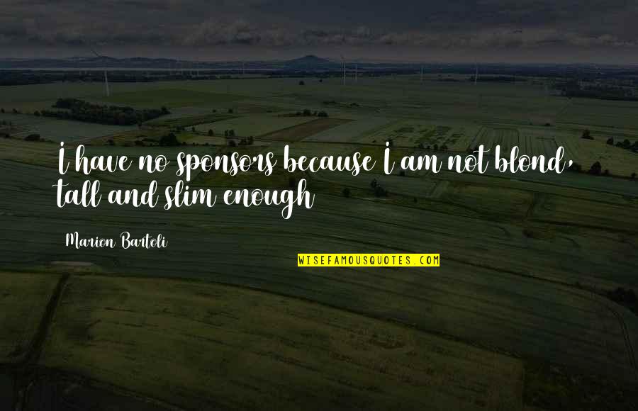 Predictively Quotes By Marion Bartoli: I have no sponsors because I am not Predictively Quotes By Marion Bartoli: I have no sponsors because I am not