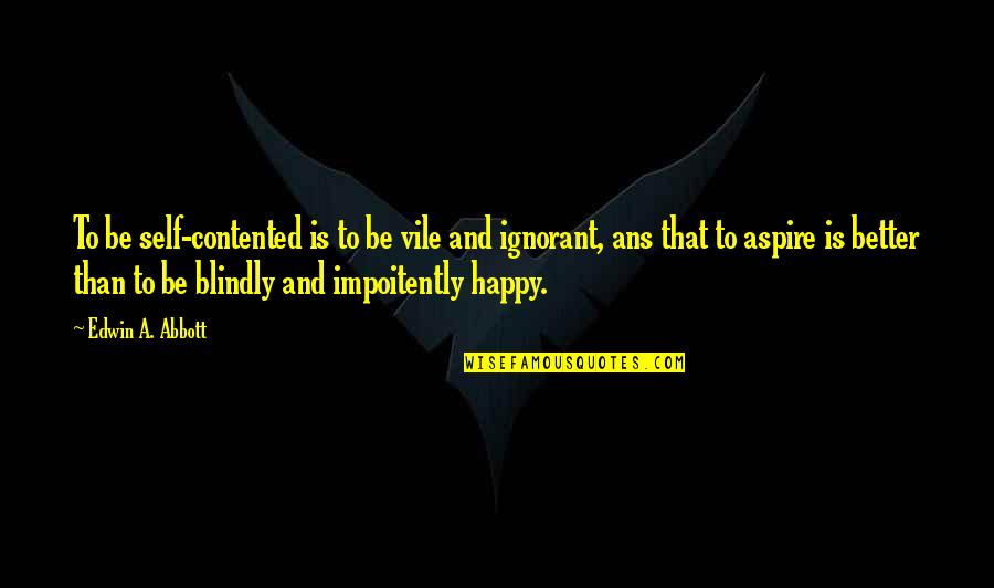 Predictor And Criterion Quotes By Edwin A. Abbott: To be self-contented is to be vile and