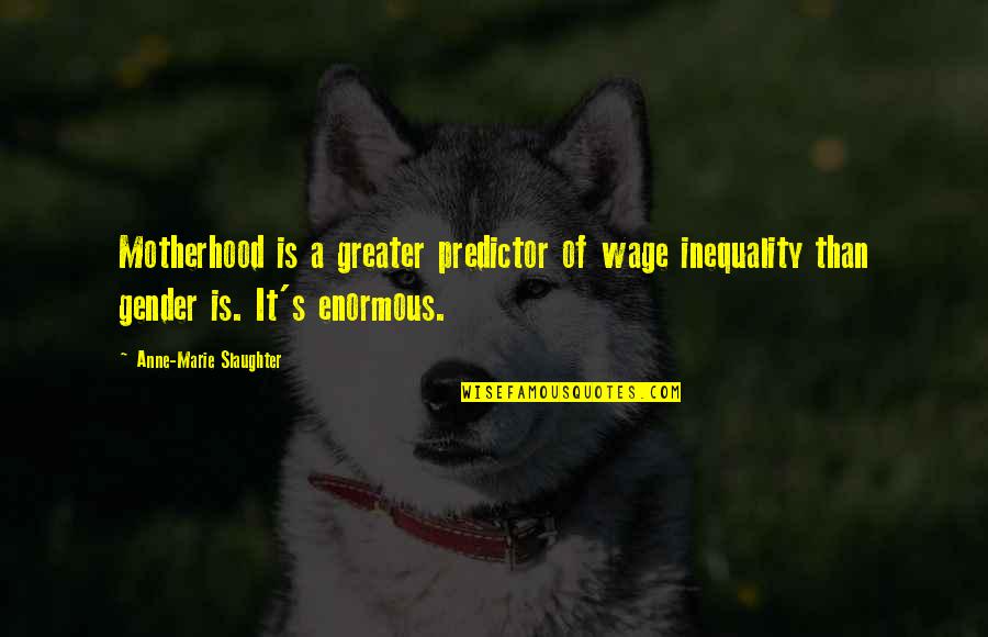 Predictor Quotes By Anne-Marie Slaughter: Motherhood is a greater predictor of wage inequality