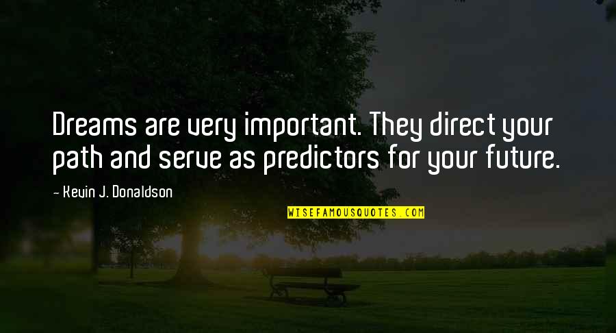 Predictors Quotes By Kevin J. Donaldson: Dreams are very important. They direct your path