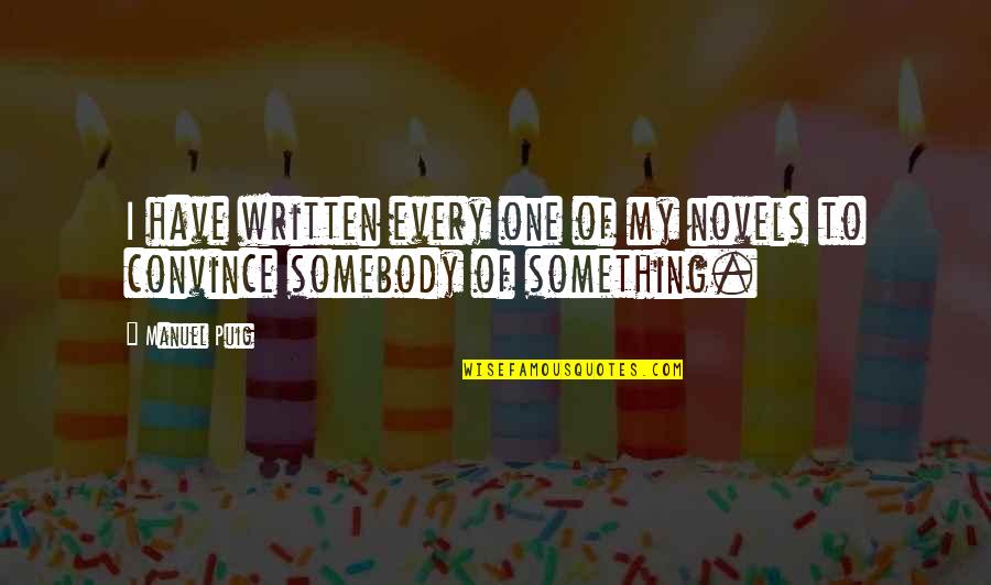 Predicts Coronavirus Quotes By Manuel Puig: I have written every one of my novels