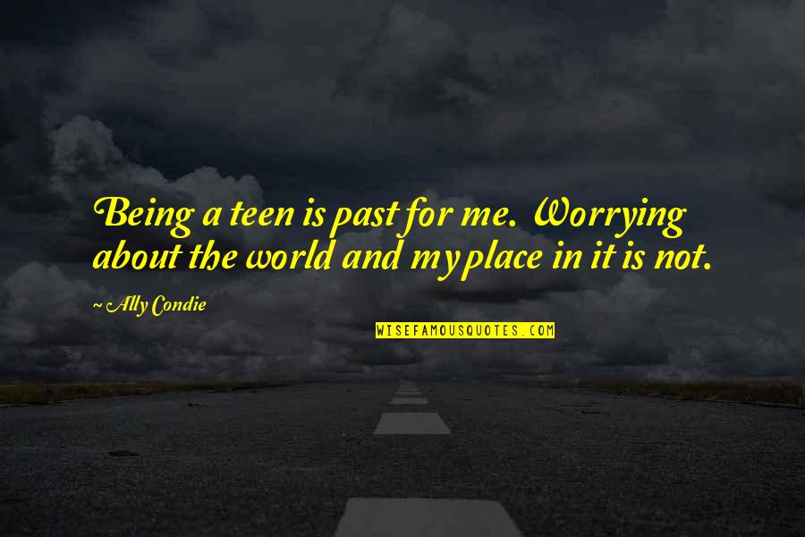 Prediger James Quotes By Ally Condie: Being a teen is past for me. Worrying