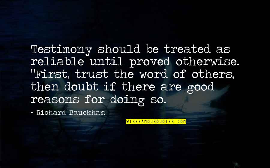 Predijudice Quotes By Richard Bauckham: Testimony should be treated as reliable until proved