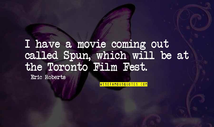 Predilecta Marrom Quotes By Eric Roberts: I have a movie coming out called Spun,