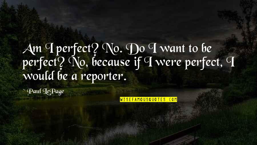 Predilecta Sinonimo Quotes By Paul LePage: Am I perfect? No. Do I want to