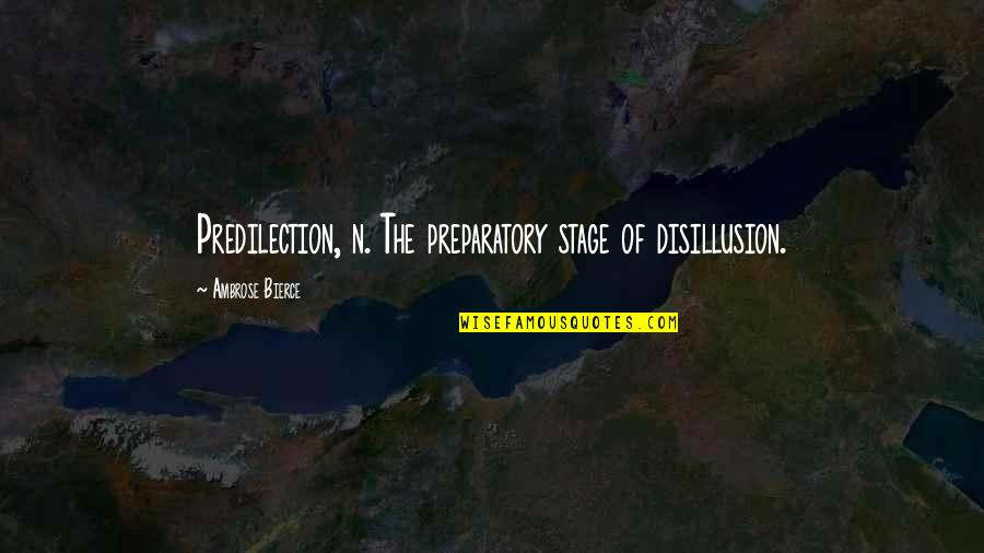 Predilection Quotes By Ambrose Bierce: Predilection, n. The preparatory stage of disillusion.