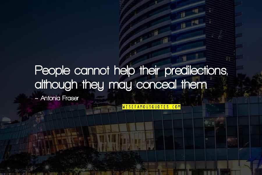 Predilection Quotes By Antonia Fraser: People cannot help their predilections, although they may