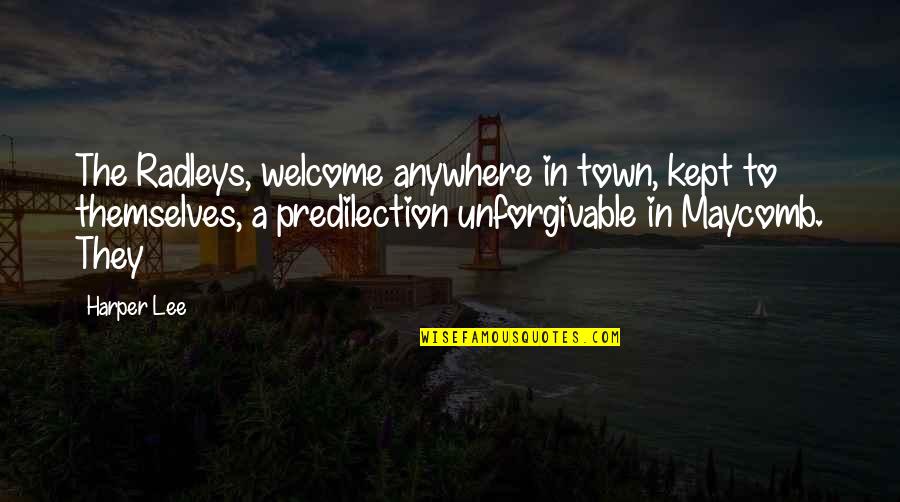 Predilection Quotes By Harper Lee: The Radleys, welcome anywhere in town, kept to