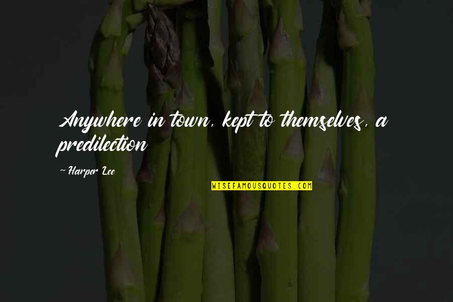 Predilection Quotes By Harper Lee: Anywhere in town, kept to themselves, a predilection