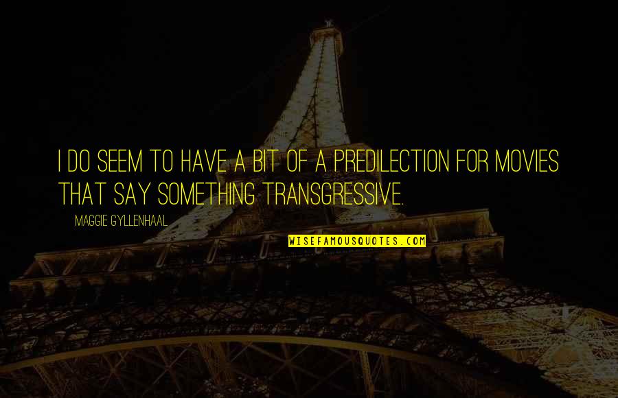 Predilection Quotes By Maggie Gyllenhaal: I do seem to have a bit of