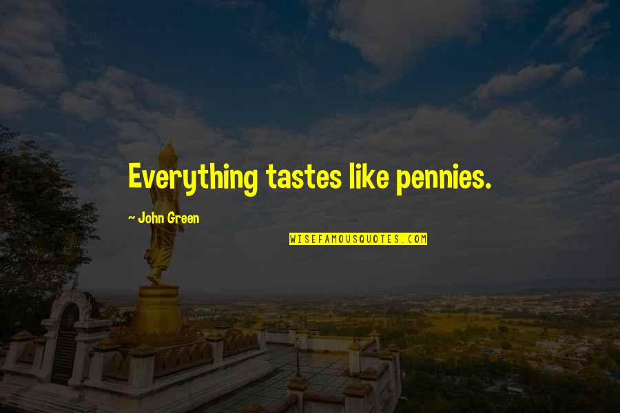 Predisposed Quotes By John Green: Everything tastes like pennies.