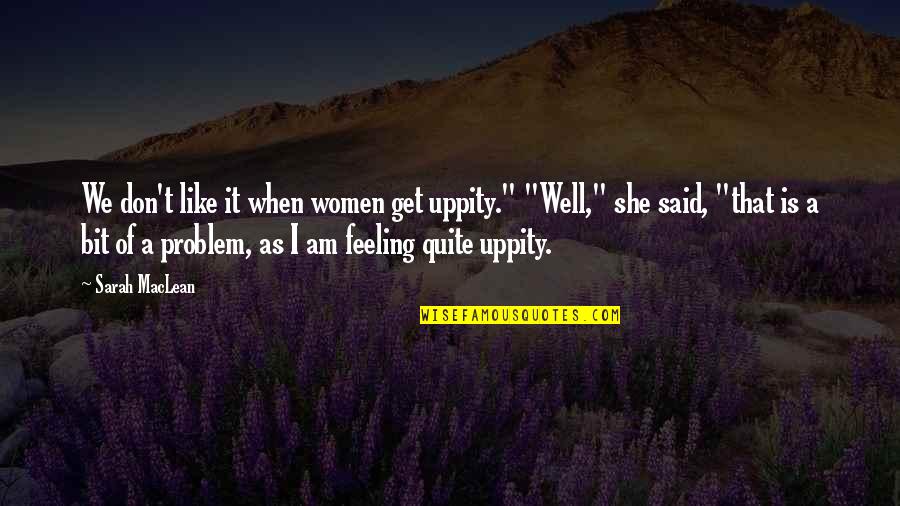 Predisposes Quotes By Sarah MacLean: We don't like it when women get uppity."