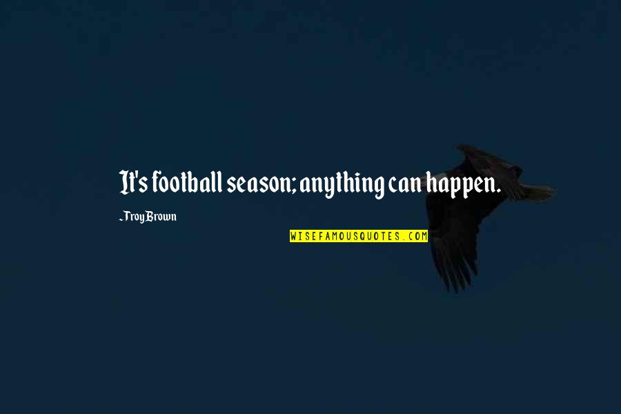 Predisposiciones Sinonimos Quotes By Troy Brown: It's football season; anything can happen. Predisposiciones Sinonimos Quotes By Troy Brown: It's football season; anything can happen.