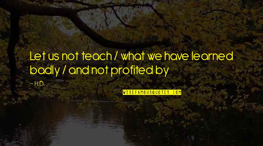 Predisposing Factors Quotes By H.D.: Let us not teach / what we have