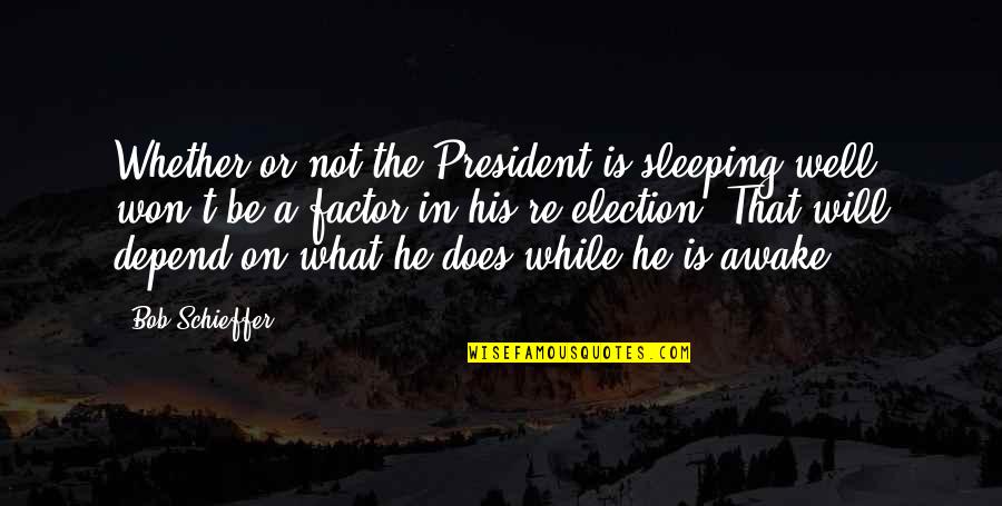 Predisposing Quotes By Bob Schieffer: Whether or not the President is sleeping well