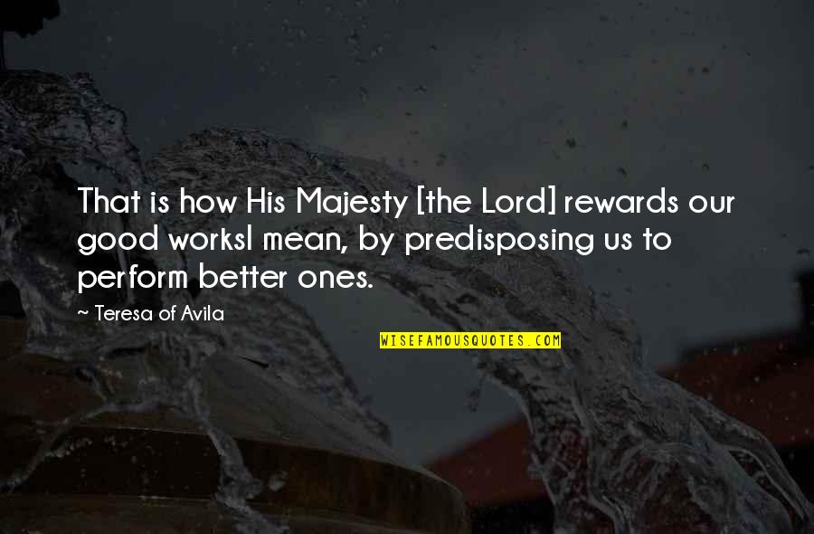 Predisposing Quotes By Teresa Of Avila: That is how His Majesty [the Lord] rewards