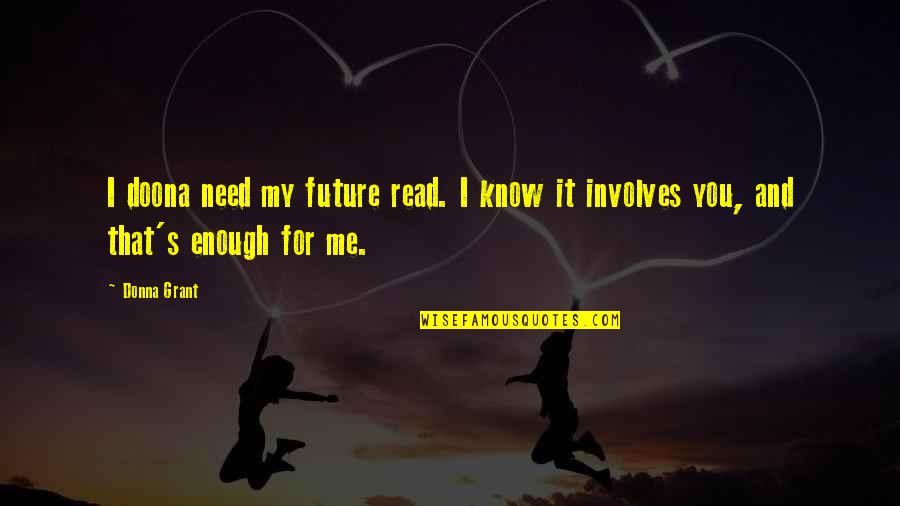 Predisposition Quotes By Donna Grant: I doona need my future read. I know