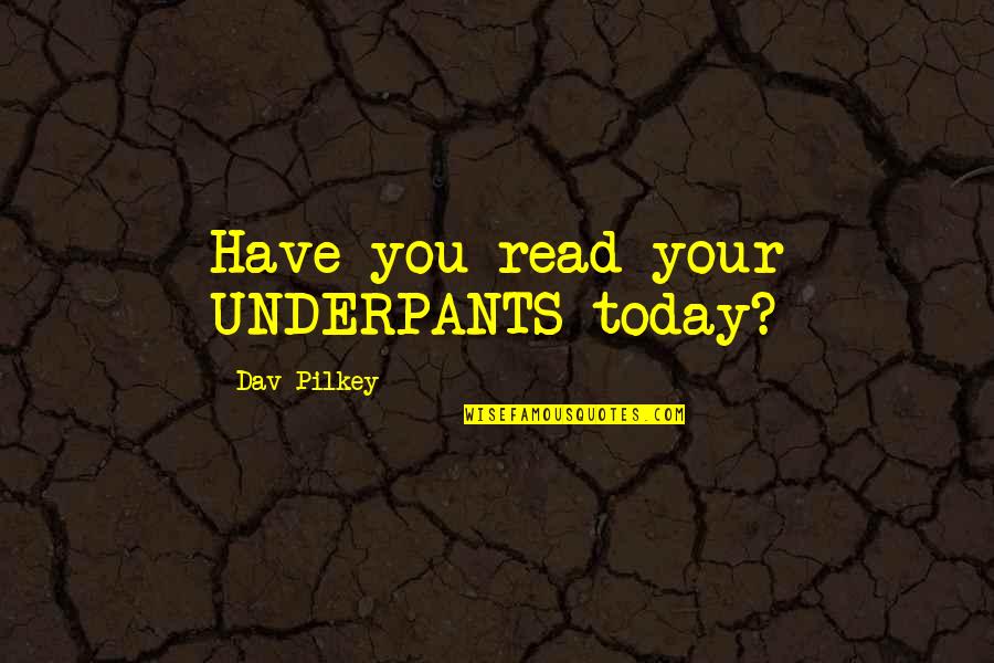 Predjiduces Quotes By Dav Pilkey: Have you read your UNDERPANTS today?