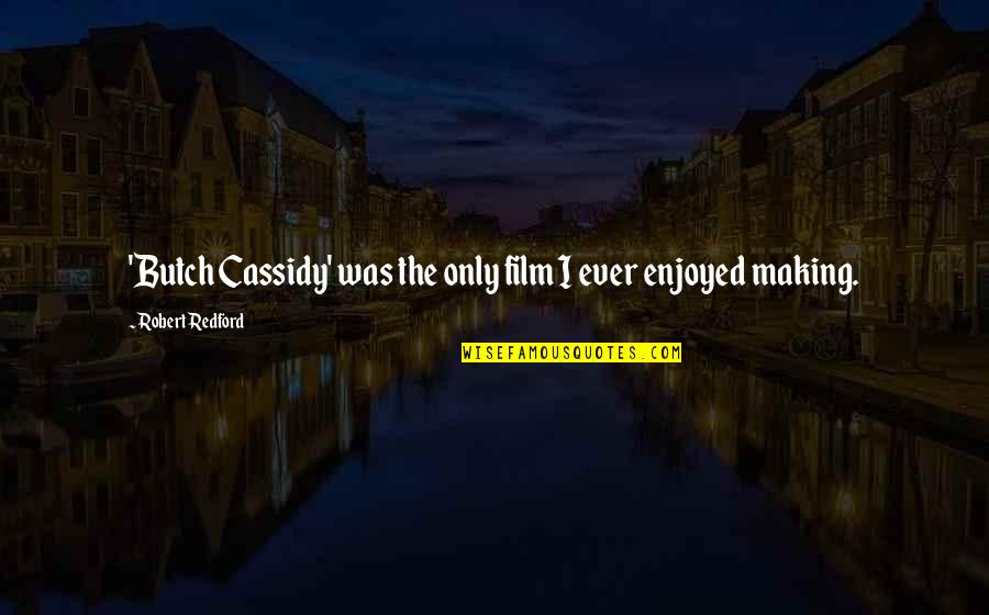 Predmet Podnikania Quotes By Robert Redford: 'Butch Cassidy' was the only film I ever Predmet Podnikania Quotes By Robert Redford: 'Butch Cassidy' was the only film I ever