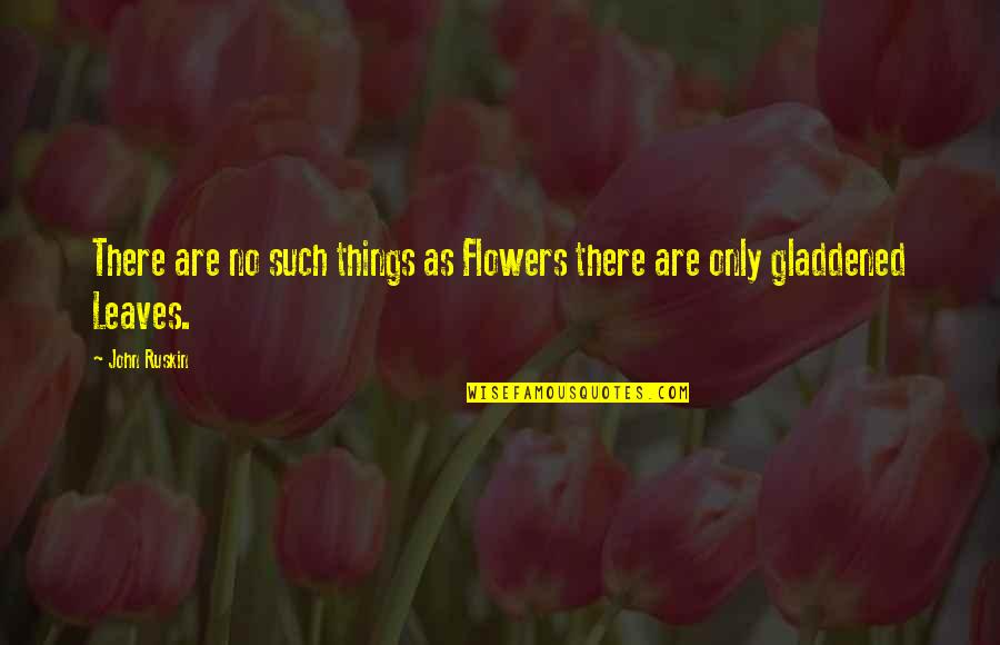 Predock Woodland Quotes By John Ruskin: There are no such things as Flowers there