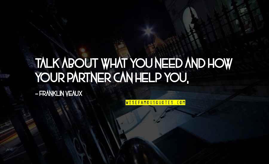 Predoi Si Quotes By Franklin Veaux: Talk about what you need and how your Predoi Si Quotes By Franklin Veaux: Talk about what you need and how your
