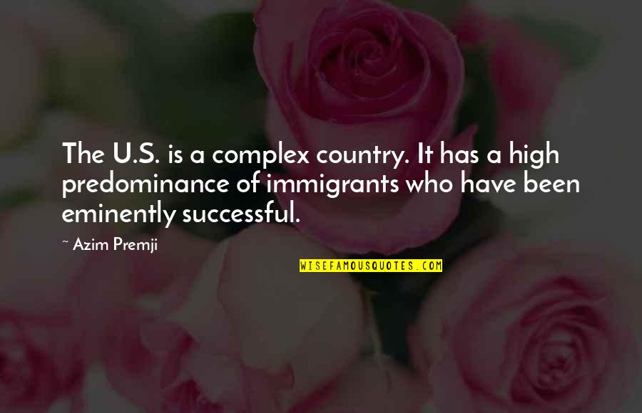 Predominance Quotes By Azim Premji: The U.S. is a complex country. It has