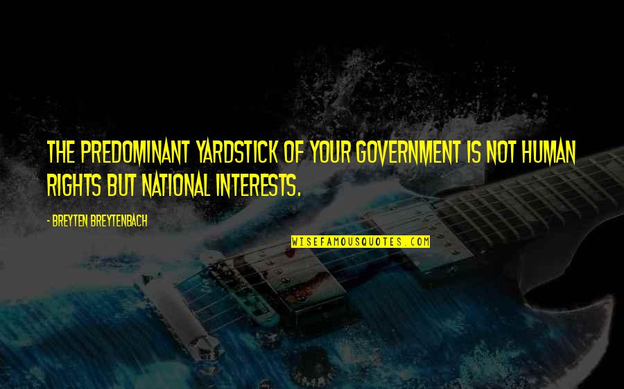 Predominant Quotes By Breyten Breytenbach: The predominant yardstick of your government is not