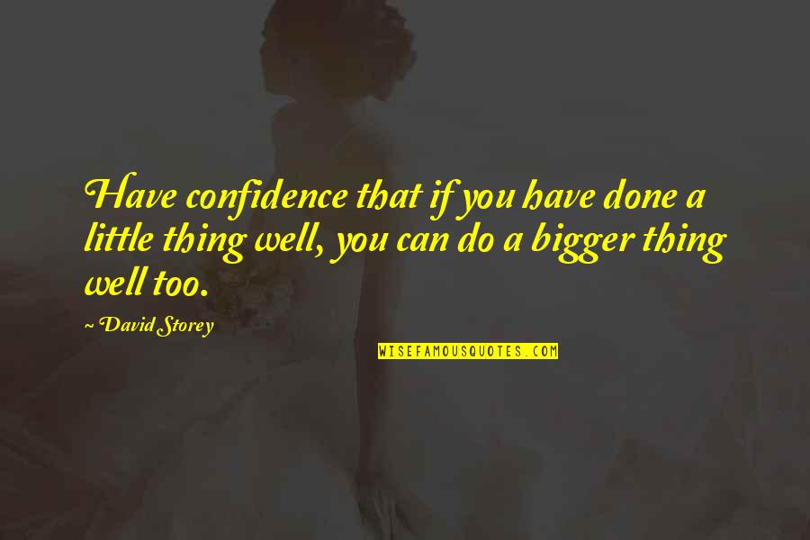 Predominant Quotes By David Storey: Have confidence that if you have done a