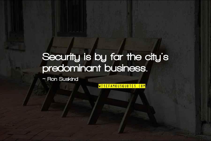 Predominant Quotes By Ron Suskind: Security is by far the city's predominant business.