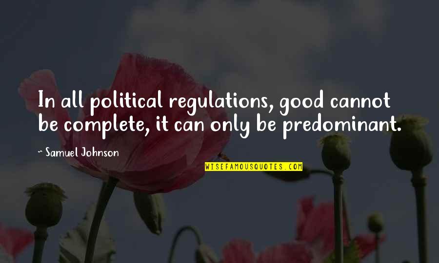 Predominant Quotes By Samuel Johnson: In all political regulations, good cannot be complete,