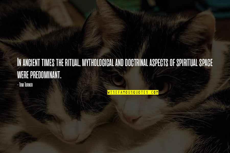 Predominant Quotes By Tom Turner: In ancient times the ritual, mythological and doctrinal