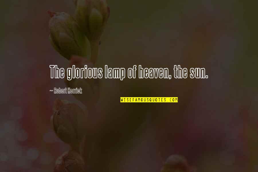 Predominante En Quotes By Robert Herrick: The glorious lamp of heaven, the sun. Predominante En Quotes By Robert Herrick: The glorious lamp of heaven, the sun.