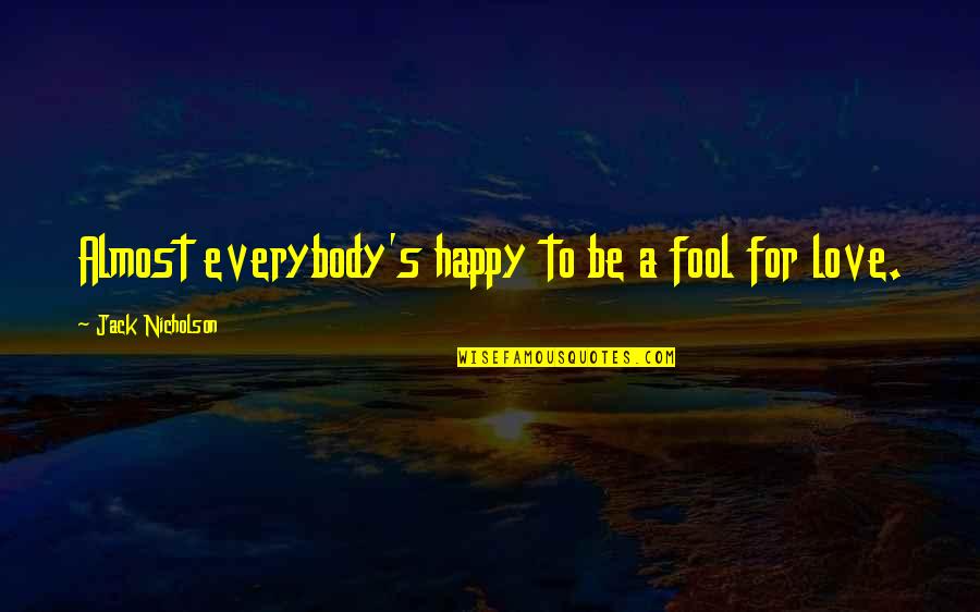 Predominantes Quotes By Jack Nicholson: Almost everybody's happy to be a fool for Predominantes Quotes By Jack Nicholson: Almost everybody's happy to be a fool for