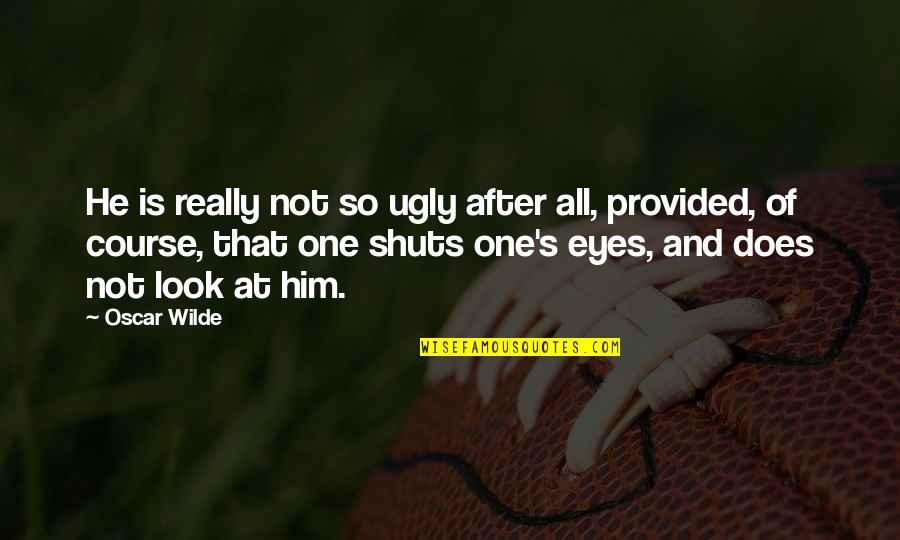 Predominates Means Quotes By Oscar Wilde: He is really not so ugly after all,