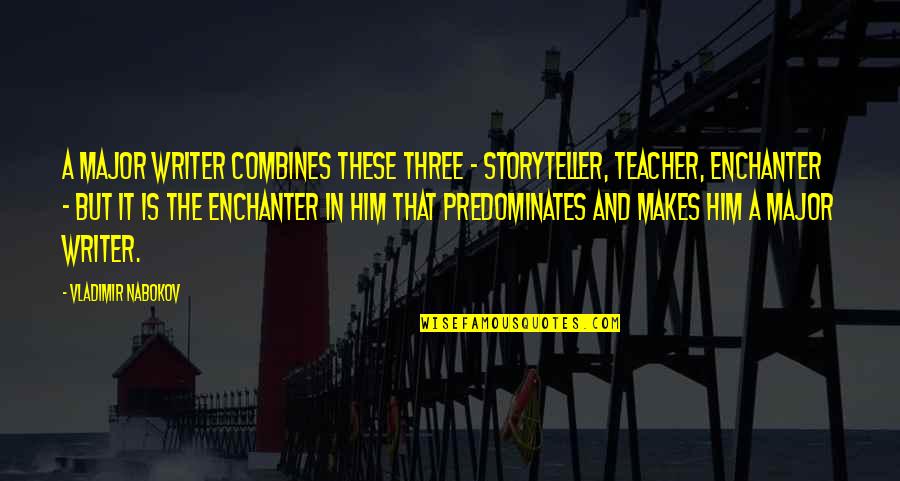 Predominates Quotes By Vladimir Nabokov: A major writer combines these three - storyteller,