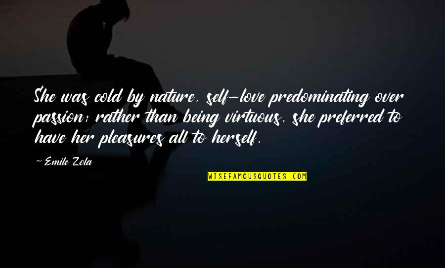 Predominating Quotes By Emile Zola: She was cold by nature, self-love predominating over
